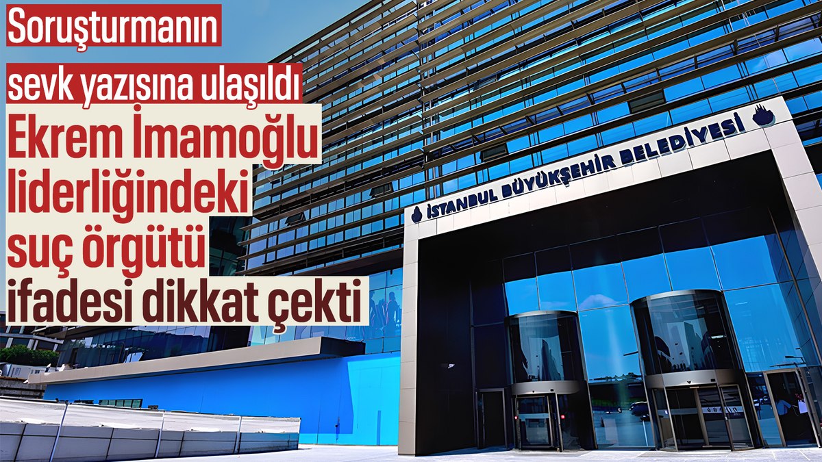 İBB’ye yönelik yolsuzluk soruşturması: Sevk yazısına ulaşıldı